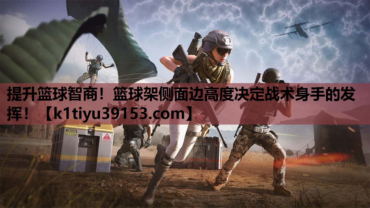 提升篮球智商！篮球架侧面边高度决定战术身手的发挥！