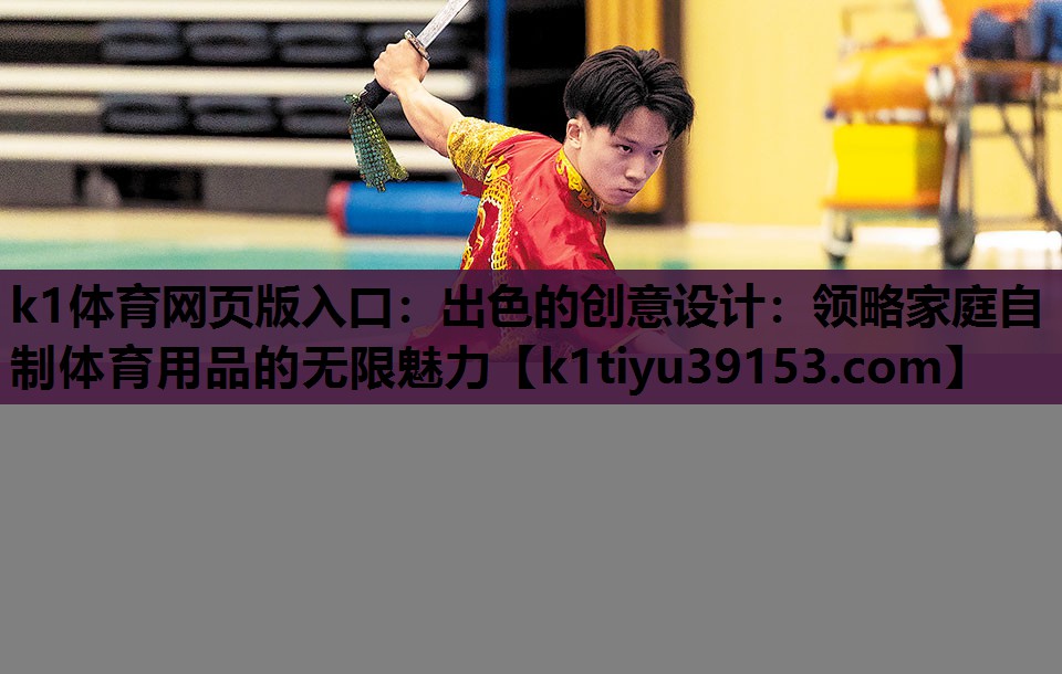 k1体育网页版入口：出色的创意设计：领略家庭自制体育用品的无限魅力