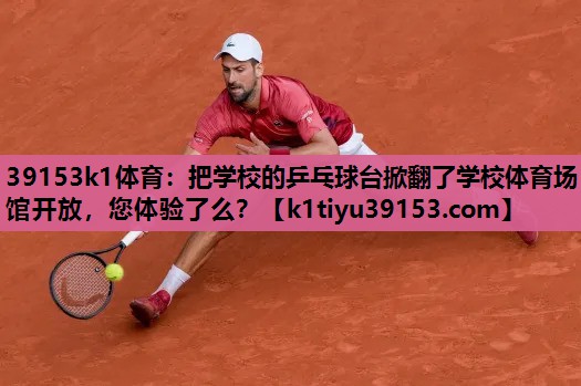 39153k1体育：把学校的乒乓球台掀翻了学校体育场馆开放，您体验了么？
