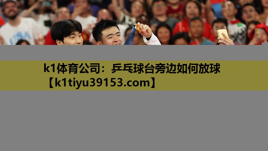 k1体育公司：乒乓球台旁边如何放球