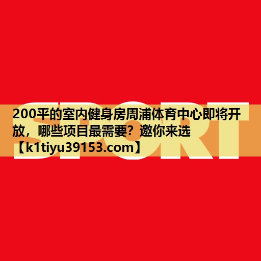 200平的室内健身房周浦体育中心即将开放，哪些项目最需要？邀你来选