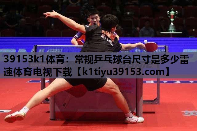 39153k1体育：常规乒乓球台尺寸是多少雷速体育电视下载