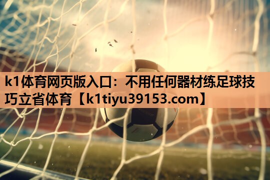 k1体育网页版入口：不用任何器材练足球技巧立省体育