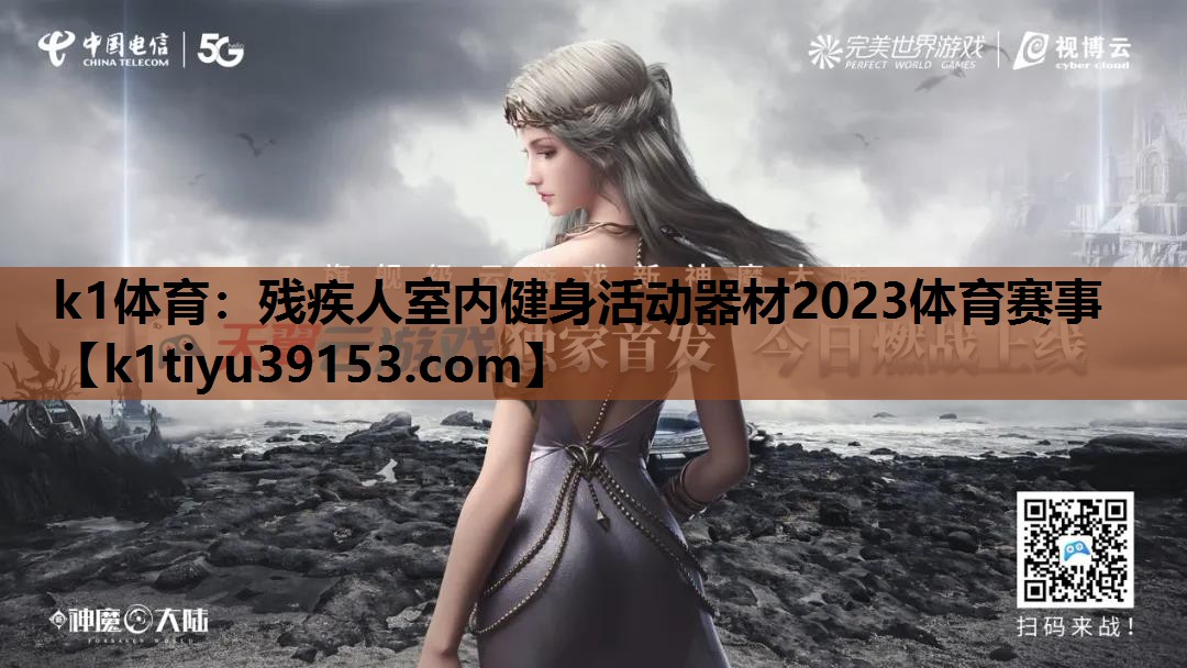 k1体育：残疾人室内健身活动器材2023体育赛事