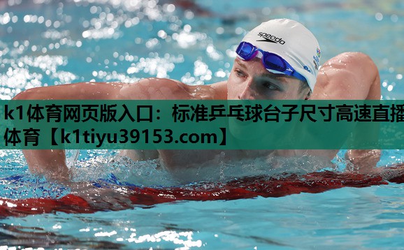 k1体育网页版入口：标准乒乓球台子尺寸高速直播体育