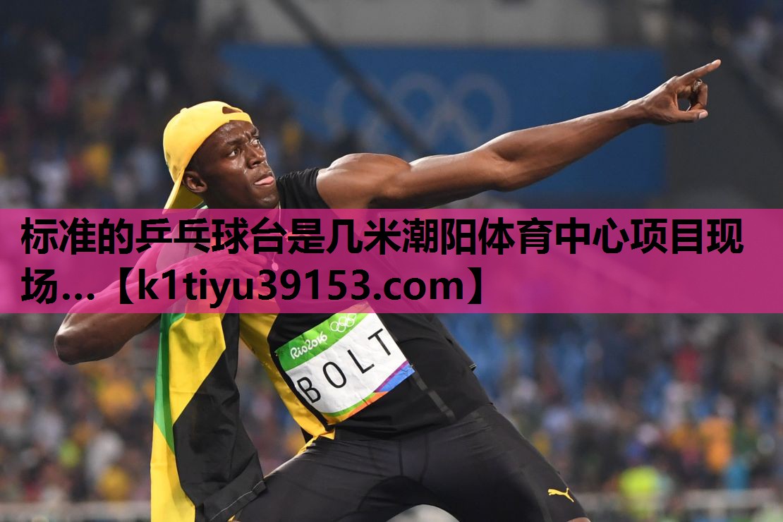 标准的乒乓球台是几米潮阳体育中心项目现场…