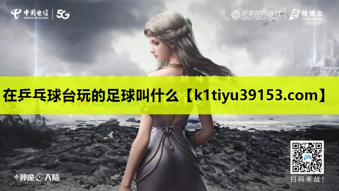 在乒乓球台玩的足球叫什么