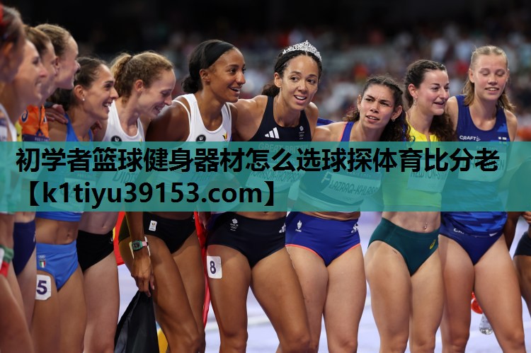 <strong>初学者篮球健身器材怎么选球探体育比分老</strong>