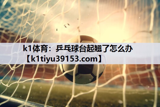 乒乓球台起翘了怎么办