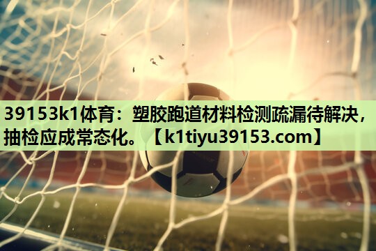 塑胶跑道材料检测疏漏待解决，抽检应成常态化。